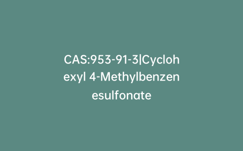 CAS:953-91-3|Cyclohexyl 4-Methylbenzenesulfonate