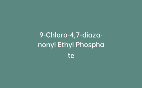 9-Chloro-4,7-diaza-nonyl Ethyl Phosphate