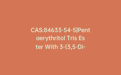 CAS:84633-54-5|Pentaerythritol Tris Ester With 3-(3,5-Di-tert-butyl-4-hydroxyphenyl)propionic Acid