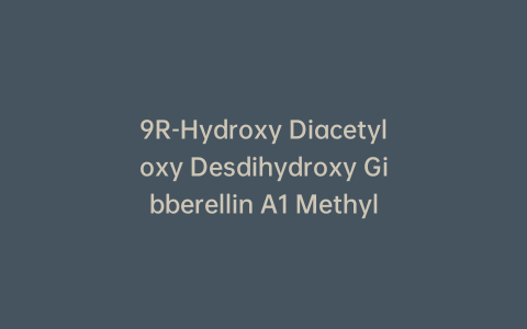 9R-Hydroxy Diacetyloxy Desdihydroxy Gibberellin A1 Methyl Ester