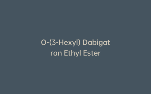 O-(3-Hexyl) Dabigatran Ethyl Ester