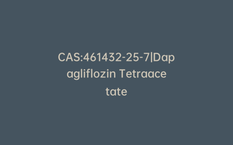 CAS:461432-25-7|Dapagliflozin Tetraacetate