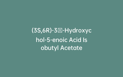 (3S,6R)-3β-Hydroxychol-5-enoic Acid Isobutyl Acetate