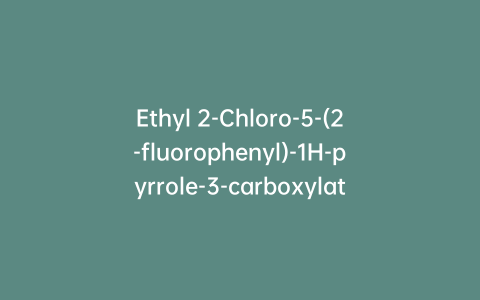 Ethyl 2-Chloro-5-(2-fluorophenyl)-1H-pyrrole-3-carboxylate