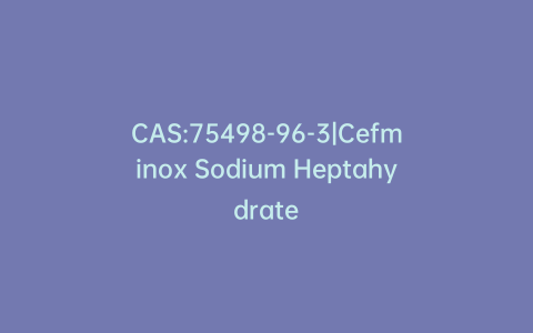 CAS:75498-96-3|Cefminox Sodium Heptahydrate