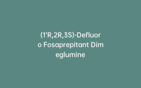 (1’R,2R,3S)-Defluoro Fosaprepitant Dimeglumine