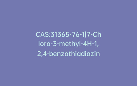 CAS:31365-76-1|7-Chloro-3-methyl-4H-1,2,4-benzothiadiazine 1-Oxide