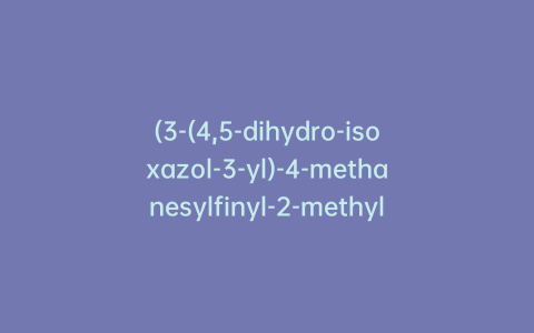 (3-(4,5-dihydro-isoxazol-3-yl)-4-methanesylfinyl-2-methylphenyl)(5-hydroxy-1-methyl-1H-pyrazol-4-yl)methanone