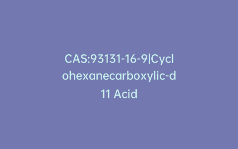 CAS:93131-16-9|Cyclohexanecarboxylic-d11 Acid