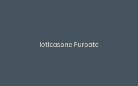 Ioticasone Furoate