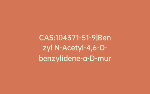 CAS:104371-51-9|Benzyl N-Acetyl-4,6-O-benzylidene-a-D-muramic Acid Methyl Ester