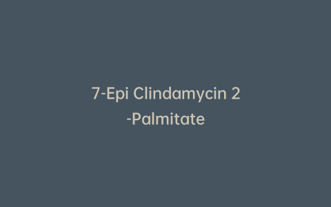 7-Epi Clindamycin 2-Palmitate