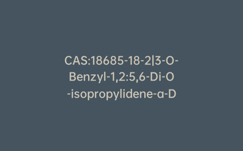 CAS:18685-18-2|3-O-Benzyl-1,2:5,6-Di-O-isopropylidene-a-D-glucofuranose