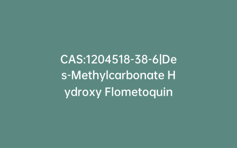 CAS:1204518-38-6|Des-Methylcarbonate Hydroxy Flometoquin