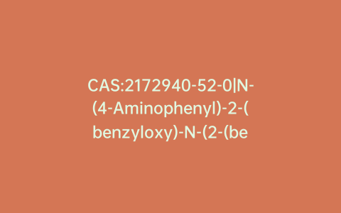 CAS:2172940-52-0|N-(4-Aminophenyl)-2-(benzyloxy)-N-(2-(benzyloxy)ethyl)acetamide