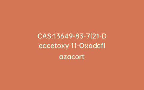 CAS:13649-83-7|21-Deacetoxy 11-Oxodeflazacort