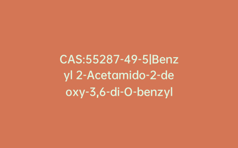 CAS:55287-49-5|Benzyl 2-Acetamido-2-deoxy-3,6-di-O-benzyl-a-D-glucopyranoside