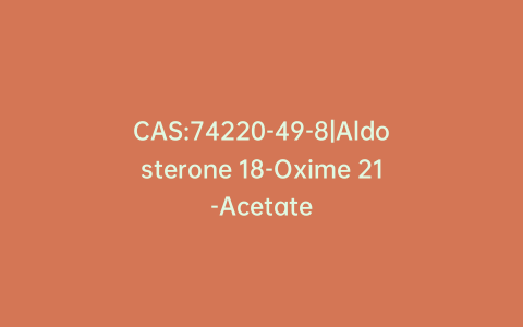 CAS:74220-49-8|Aldosterone 18-Oxime 21-Acetate