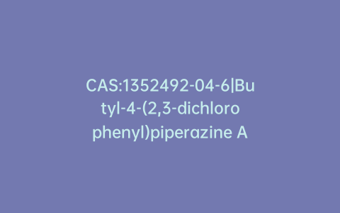 CAS:1352492-04-6|Butyl-4-(2,3-dichlorophenyl)piperazine Aripiprazole