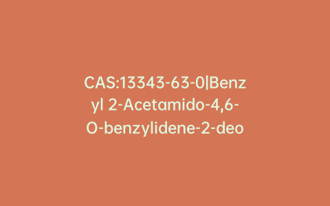 CAS:13343-63-0|Benzyl 2-Acetamido-4,6-O-benzylidene-2-deoxy-a-D-glucopyranoside