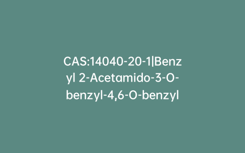 CAS:14040-20-1|Benzyl 2-Acetamido-3-O-benzyl-4,6-O-benzylidene-2-deoxy-b-D-glucopyranoside