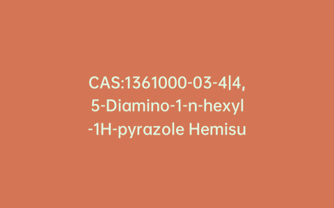 CAS:1361000-03-4|4,5-Diamino-1-n-hexyl-1H-pyrazole Hemisulfate