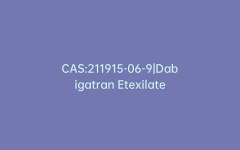 CAS:211915-06-9|Dabigatran Etexilate