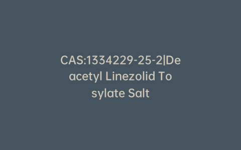 CAS:1334229-25-2|Deacetyl Linezolid Tosylate Salt