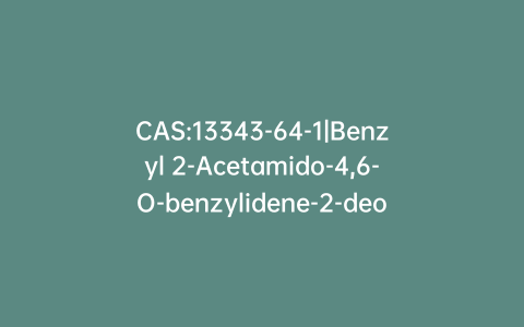 CAS:13343-64-1|Benzyl 2-Acetamido-4,6-O-benzylidene-2-deoxy-a-D-glucopyranoside 3-Acetate