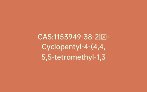 CAS:1153949-38-2|β-Cyclopentyl-4-(4,4,5,5-tetramethyl-1,3,2-dioxaborolan-2-yl)-1H-pyrazole-1-propanenitrile