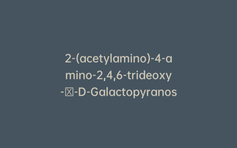 2-(acetylamino)-4-amino-2,4,6-trideoxy-α-D-Galactopyranose