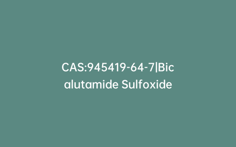 CAS:945419-64-7|Bicalutamide Sulfoxide