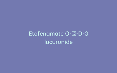 Etofenamate O-β-D-Glucuronide