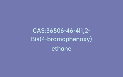 CAS:36506-46-4|1,2-Bis(4-bromophenoxy)ethane