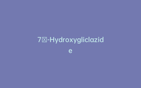 7β-Hydroxygliclazide