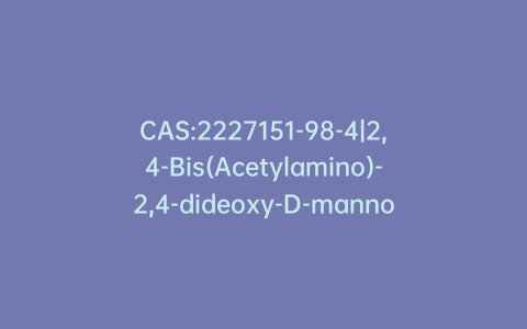 CAS:2227151-98-4|2,4-Bis(Acetylamino)-2,4-dideoxy-D-mannose