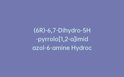 (6R)-6,7-Dihydro-5H-pyrrolo[1,2-a]imidazol-6-amine Hydrochloride