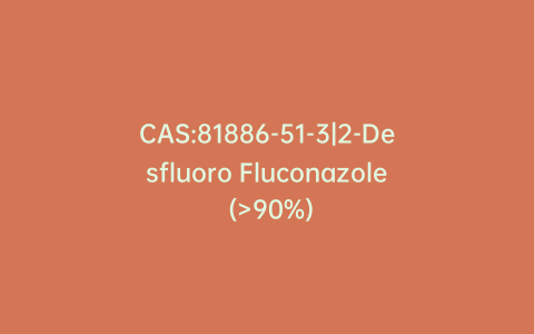 CAS:81886-51-3|2-Desfluoro Fluconazole (>90%)