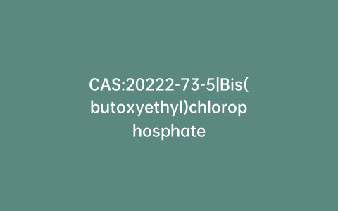 CAS:20222-73-5|Bis(butoxyethyl)chlorophosphate