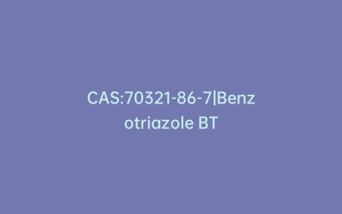 CAS:70321-86-7|Benzotriazole BT