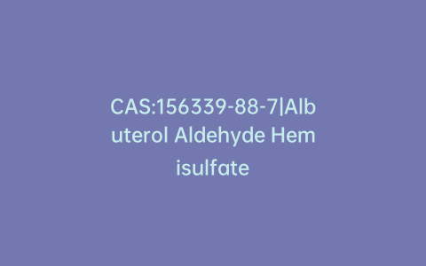 CAS:156339-88-7|Albuterol Aldehyde Hemisulfate