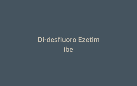 Di-desfluoro Ezetimibe