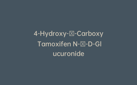 4-Hydroxy-β-Carboxy Tamoxifen N-β-D-Glucuronide