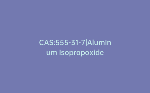 CAS:555-31-7|Aluminum Isopropoxide