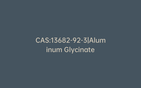 CAS:13682-92-3|Aluminum Glycinate