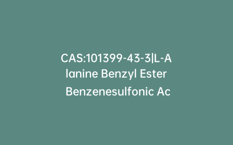 CAS:101399-43-3|L-Alanine Benzyl Ester Benzenesulfonic Acid Salt