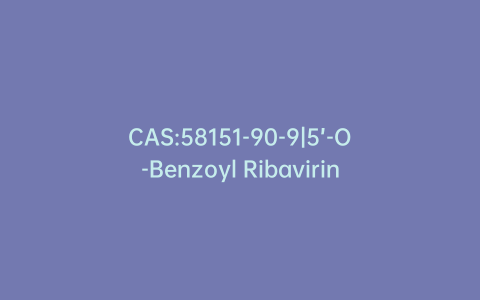 CAS:58151-90-9|5’-O-Benzoyl Ribavirin