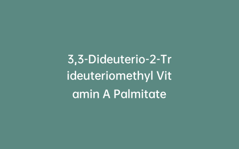 3,3-Dideuterio-2-Trideuteriomethyl Vitamin A Palmitate