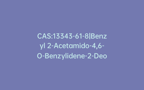 CAS:13343-61-8|Benzyl 2-Acetamido-4,6-O-Benzylidene-2-Deoxy-b-D-Glucopyranoside