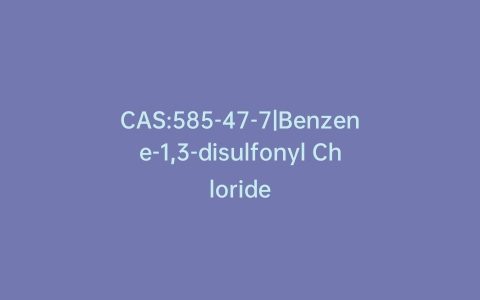 CAS:585-47-7|Benzene-1,3-disulfonyl Chloride